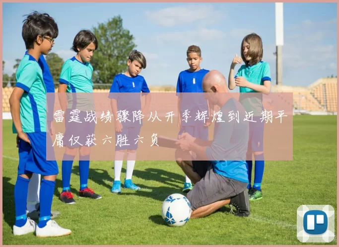 雷霆战绩骤降从开季辉煌到近期平庸仅获六胜六负